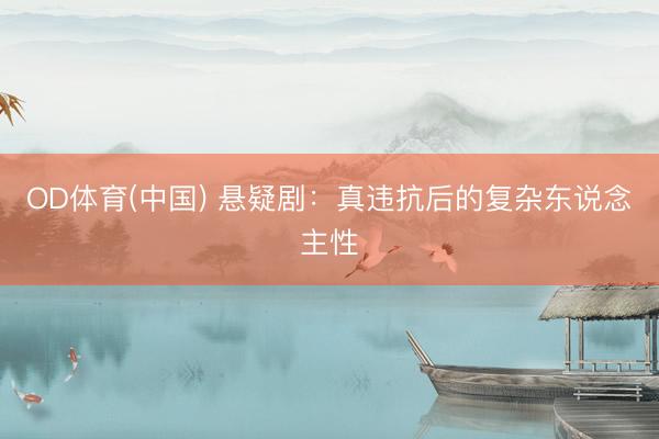 OD体育(中国) 悬疑剧：真违抗后的复杂东说念主性